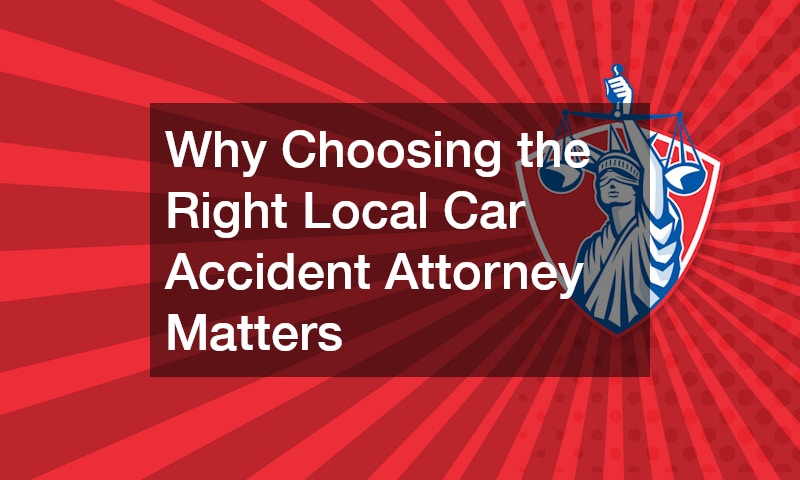 Why Choosing the Right Local Car Accident Attorney Matters