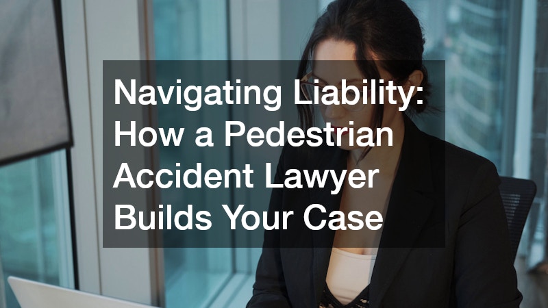 Navigating Liability  How a Pedestrian Accident Lawyer Builds Your Case