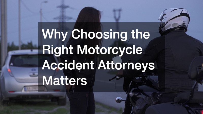Why Choosing the Right Motorcycle Accident Attorneys Matters